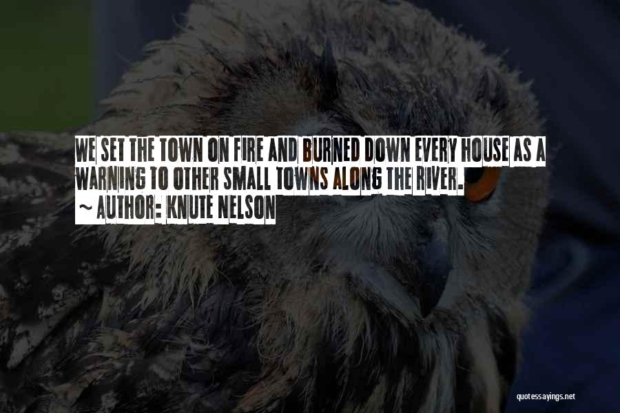 Knute Nelson Quotes: We Set The Town On Fire And Burned Down Every House As A Warning To Other Small Towns Along The