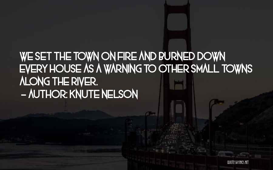 Knute Nelson Quotes: We Set The Town On Fire And Burned Down Every House As A Warning To Other Small Towns Along The