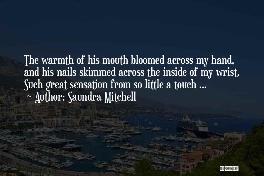 Saundra Mitchell Quotes: The Warmth Of His Mouth Bloomed Across My Hand, And His Nails Skimmed Across The Inside Of My Wrist. Such