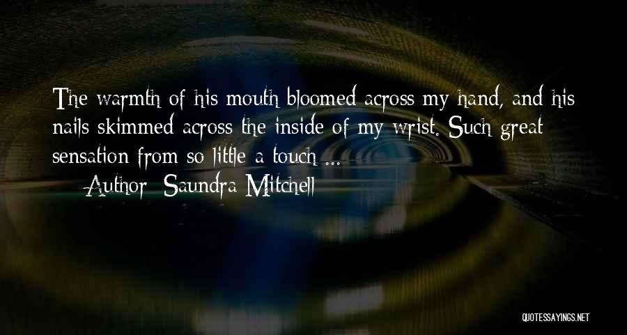 Saundra Mitchell Quotes: The Warmth Of His Mouth Bloomed Across My Hand, And His Nails Skimmed Across The Inside Of My Wrist. Such