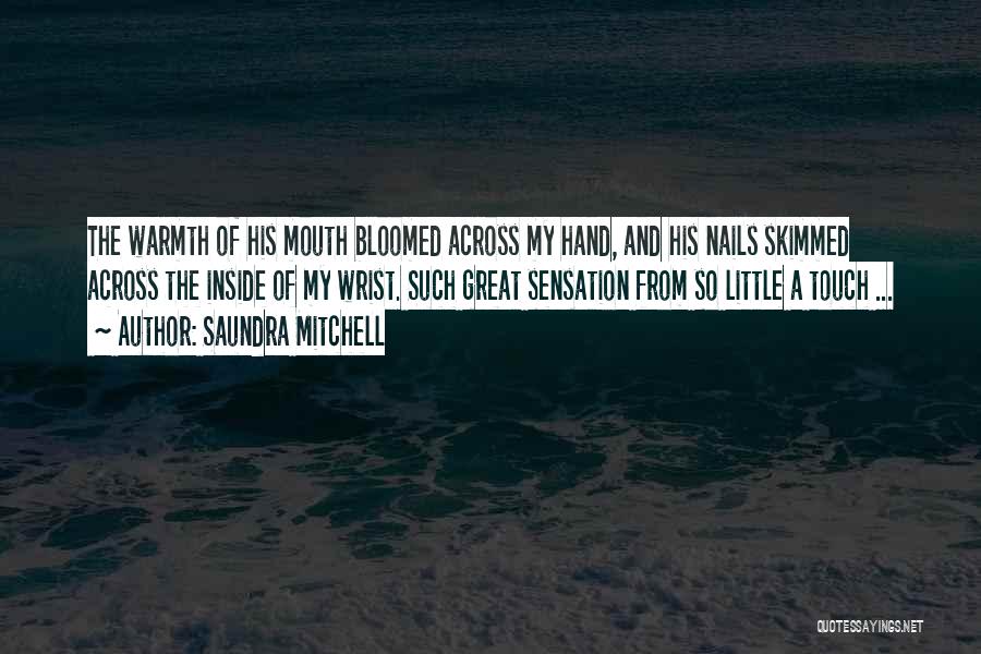 Saundra Mitchell Quotes: The Warmth Of His Mouth Bloomed Across My Hand, And His Nails Skimmed Across The Inside Of My Wrist. Such