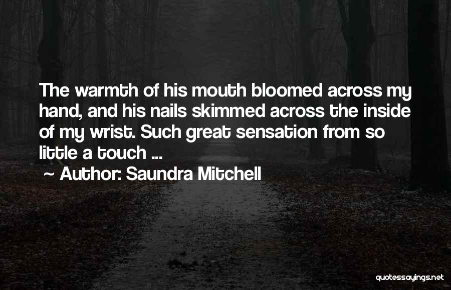 Saundra Mitchell Quotes: The Warmth Of His Mouth Bloomed Across My Hand, And His Nails Skimmed Across The Inside Of My Wrist. Such