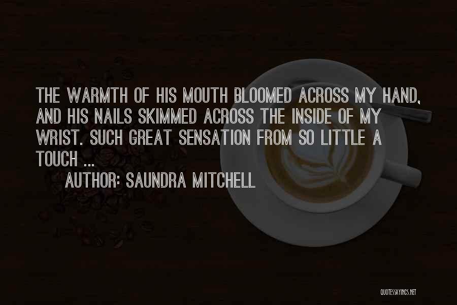 Saundra Mitchell Quotes: The Warmth Of His Mouth Bloomed Across My Hand, And His Nails Skimmed Across The Inside Of My Wrist. Such