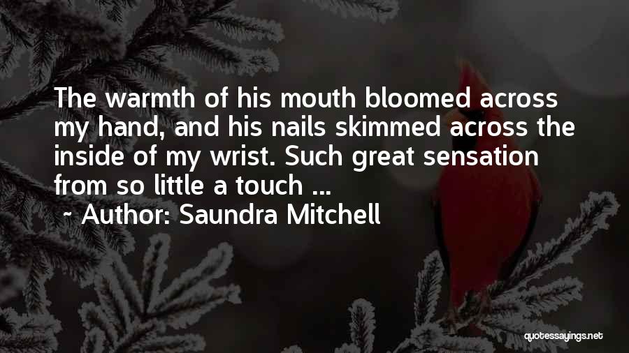 Saundra Mitchell Quotes: The Warmth Of His Mouth Bloomed Across My Hand, And His Nails Skimmed Across The Inside Of My Wrist. Such