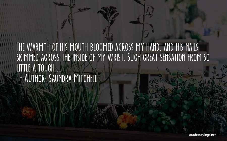 Saundra Mitchell Quotes: The Warmth Of His Mouth Bloomed Across My Hand, And His Nails Skimmed Across The Inside Of My Wrist. Such