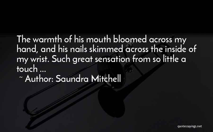 Saundra Mitchell Quotes: The Warmth Of His Mouth Bloomed Across My Hand, And His Nails Skimmed Across The Inside Of My Wrist. Such