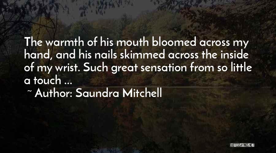 Saundra Mitchell Quotes: The Warmth Of His Mouth Bloomed Across My Hand, And His Nails Skimmed Across The Inside Of My Wrist. Such