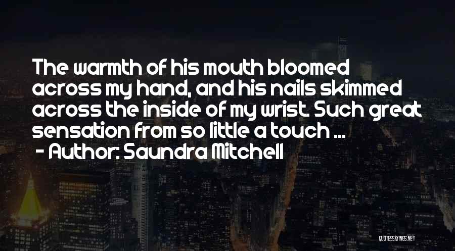 Saundra Mitchell Quotes: The Warmth Of His Mouth Bloomed Across My Hand, And His Nails Skimmed Across The Inside Of My Wrist. Such