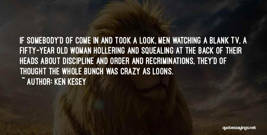 Ken Kesey Quotes: If Somebody'd Of Come In And Took A Look, Men Watching A Blank Tv, A Fifty-year Old Woman Hollering And