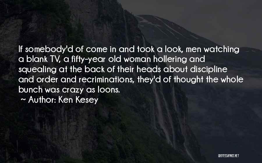Ken Kesey Quotes: If Somebody'd Of Come In And Took A Look, Men Watching A Blank Tv, A Fifty-year Old Woman Hollering And