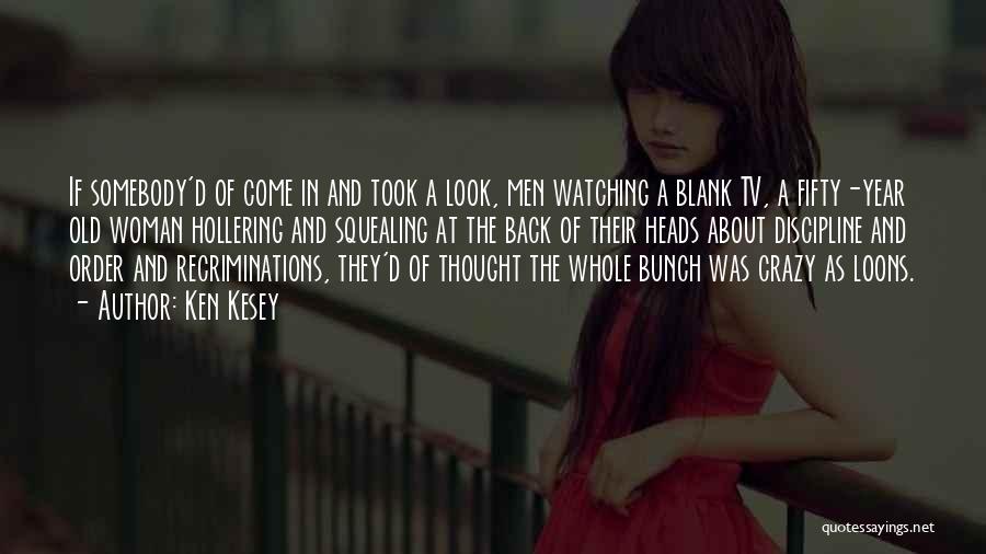 Ken Kesey Quotes: If Somebody'd Of Come In And Took A Look, Men Watching A Blank Tv, A Fifty-year Old Woman Hollering And