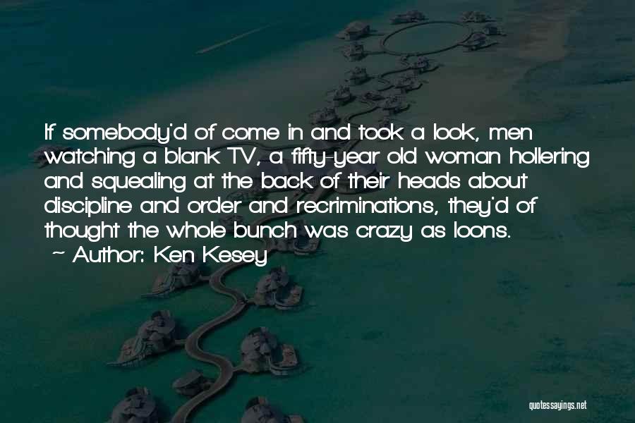 Ken Kesey Quotes: If Somebody'd Of Come In And Took A Look, Men Watching A Blank Tv, A Fifty-year Old Woman Hollering And