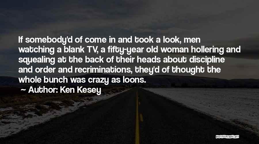 Ken Kesey Quotes: If Somebody'd Of Come In And Took A Look, Men Watching A Blank Tv, A Fifty-year Old Woman Hollering And