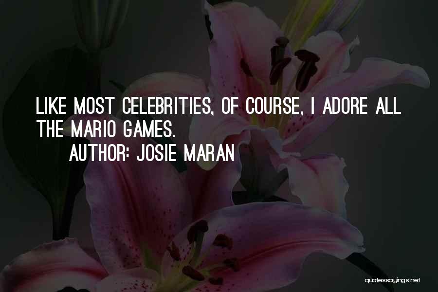 Josie Maran Quotes: Like Most Celebrities, Of Course, I Adore All The Mario Games.