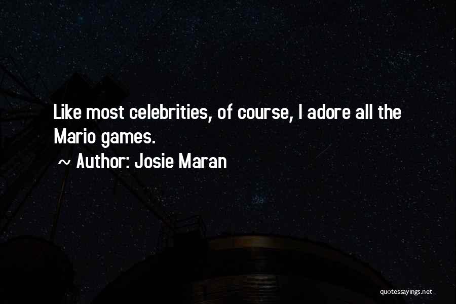 Josie Maran Quotes: Like Most Celebrities, Of Course, I Adore All The Mario Games.