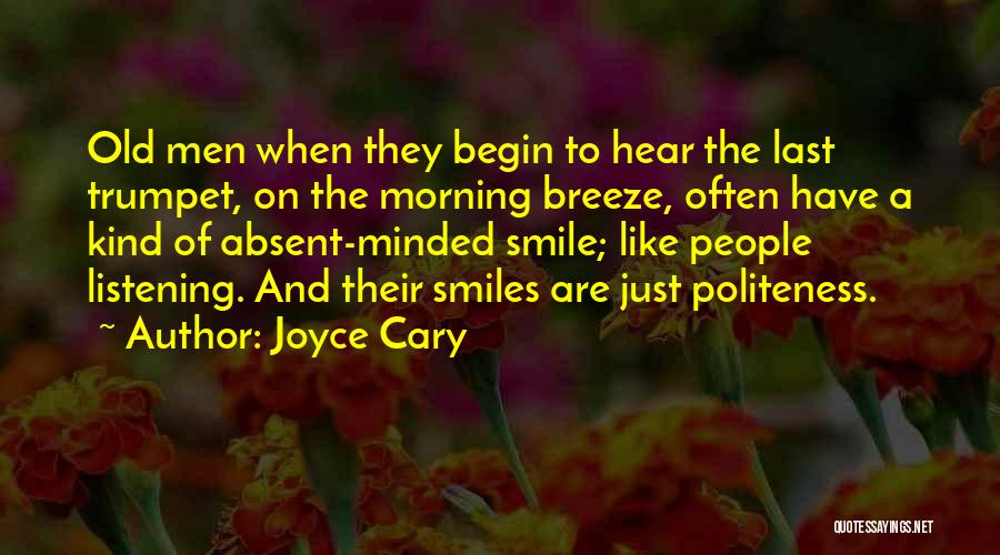 Joyce Cary Quotes: Old Men When They Begin To Hear The Last Trumpet, On The Morning Breeze, Often Have A Kind Of Absent-minded