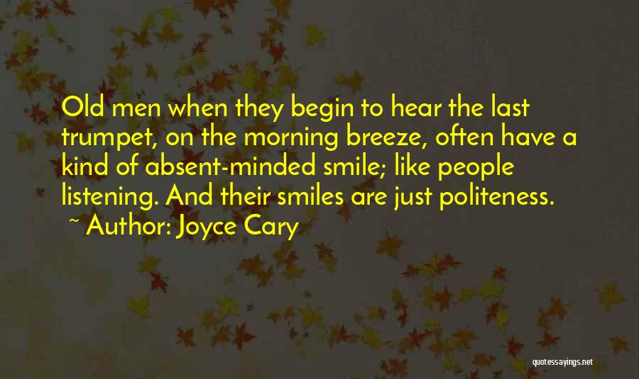 Joyce Cary Quotes: Old Men When They Begin To Hear The Last Trumpet, On The Morning Breeze, Often Have A Kind Of Absent-minded