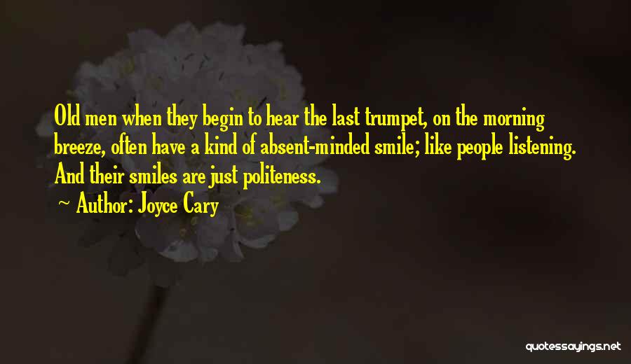 Joyce Cary Quotes: Old Men When They Begin To Hear The Last Trumpet, On The Morning Breeze, Often Have A Kind Of Absent-minded