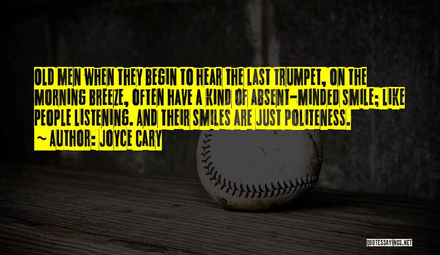 Joyce Cary Quotes: Old Men When They Begin To Hear The Last Trumpet, On The Morning Breeze, Often Have A Kind Of Absent-minded