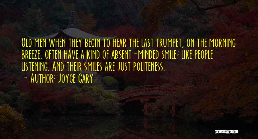 Joyce Cary Quotes: Old Men When They Begin To Hear The Last Trumpet, On The Morning Breeze, Often Have A Kind Of Absent-minded