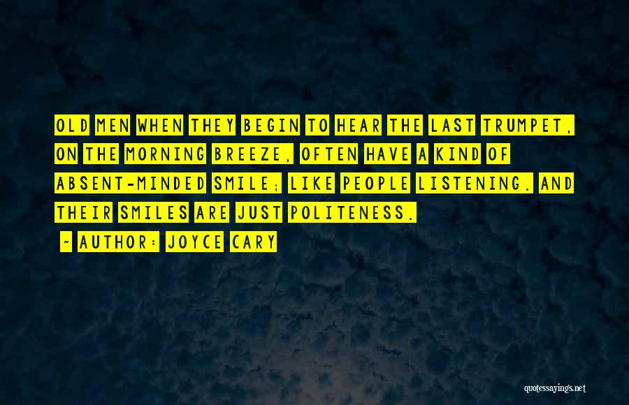 Joyce Cary Quotes: Old Men When They Begin To Hear The Last Trumpet, On The Morning Breeze, Often Have A Kind Of Absent-minded