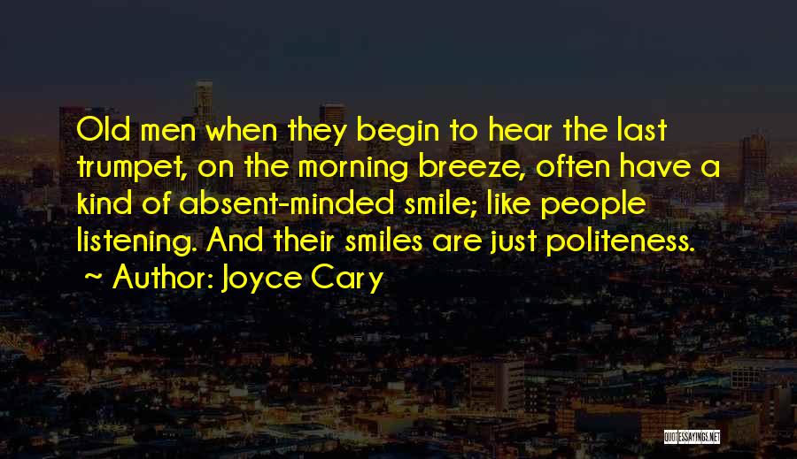 Joyce Cary Quotes: Old Men When They Begin To Hear The Last Trumpet, On The Morning Breeze, Often Have A Kind Of Absent-minded