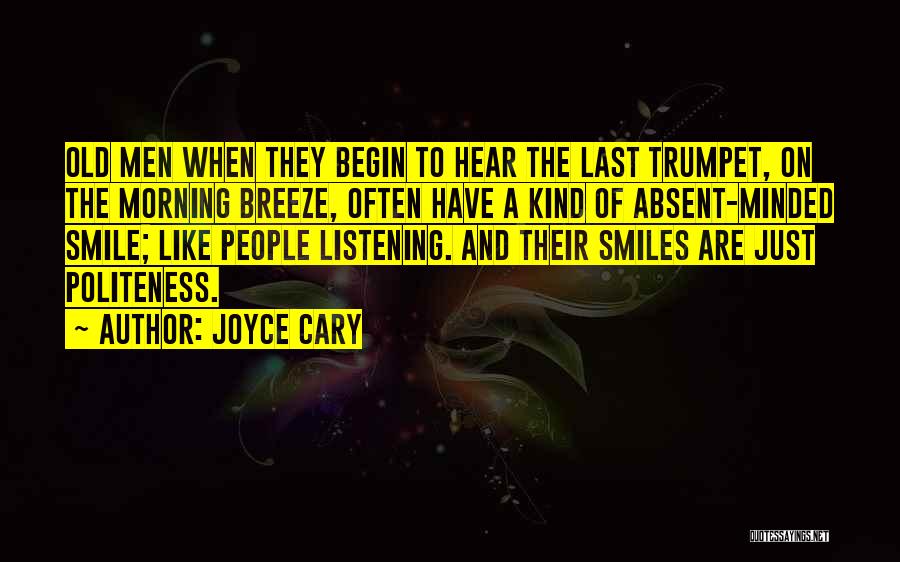 Joyce Cary Quotes: Old Men When They Begin To Hear The Last Trumpet, On The Morning Breeze, Often Have A Kind Of Absent-minded