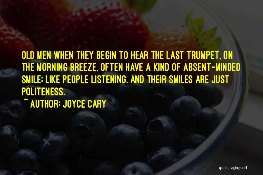Joyce Cary Quotes: Old Men When They Begin To Hear The Last Trumpet, On The Morning Breeze, Often Have A Kind Of Absent-minded