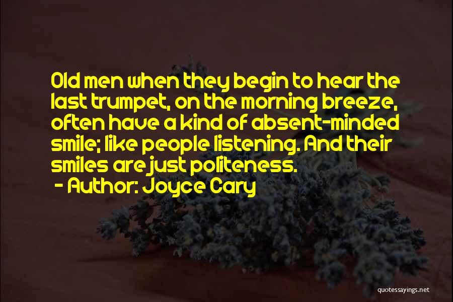 Joyce Cary Quotes: Old Men When They Begin To Hear The Last Trumpet, On The Morning Breeze, Often Have A Kind Of Absent-minded