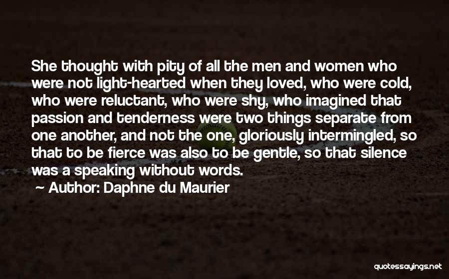 Daphne Du Maurier Quotes: She Thought With Pity Of All The Men And Women Who Were Not Light-hearted When They Loved, Who Were Cold,
