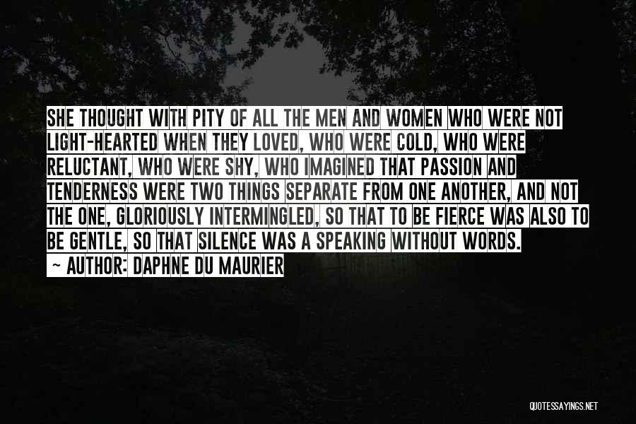 Daphne Du Maurier Quotes: She Thought With Pity Of All The Men And Women Who Were Not Light-hearted When They Loved, Who Were Cold,