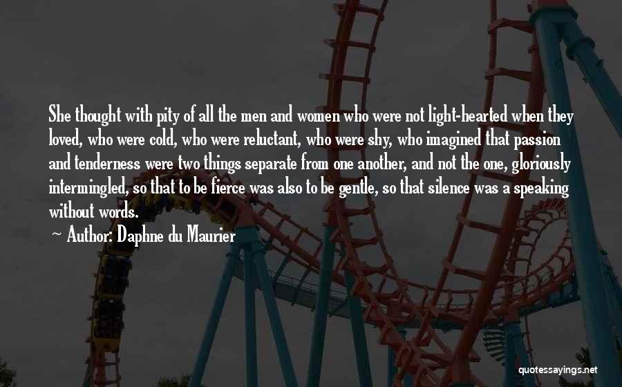Daphne Du Maurier Quotes: She Thought With Pity Of All The Men And Women Who Were Not Light-hearted When They Loved, Who Were Cold,