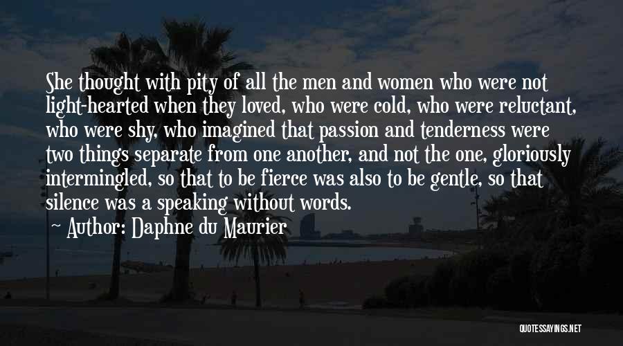 Daphne Du Maurier Quotes: She Thought With Pity Of All The Men And Women Who Were Not Light-hearted When They Loved, Who Were Cold,
