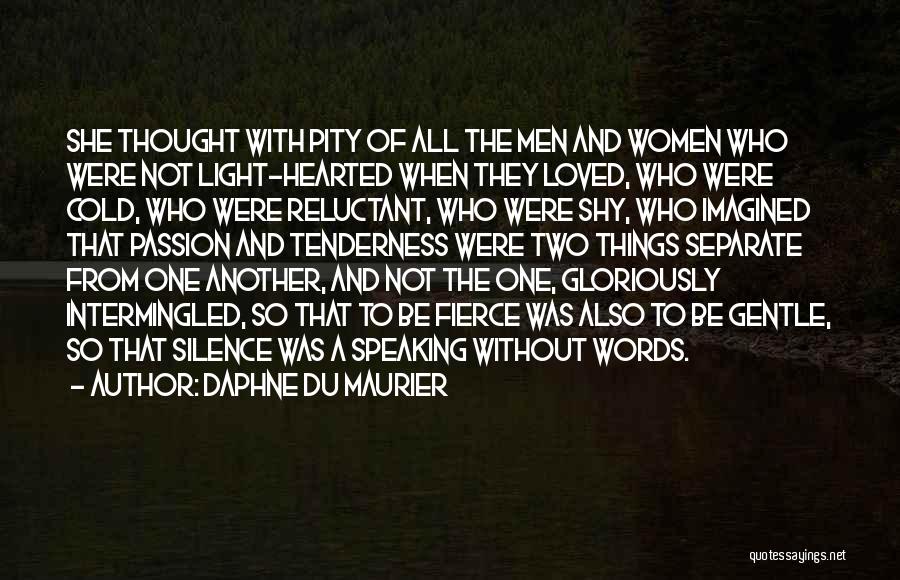 Daphne Du Maurier Quotes: She Thought With Pity Of All The Men And Women Who Were Not Light-hearted When They Loved, Who Were Cold,