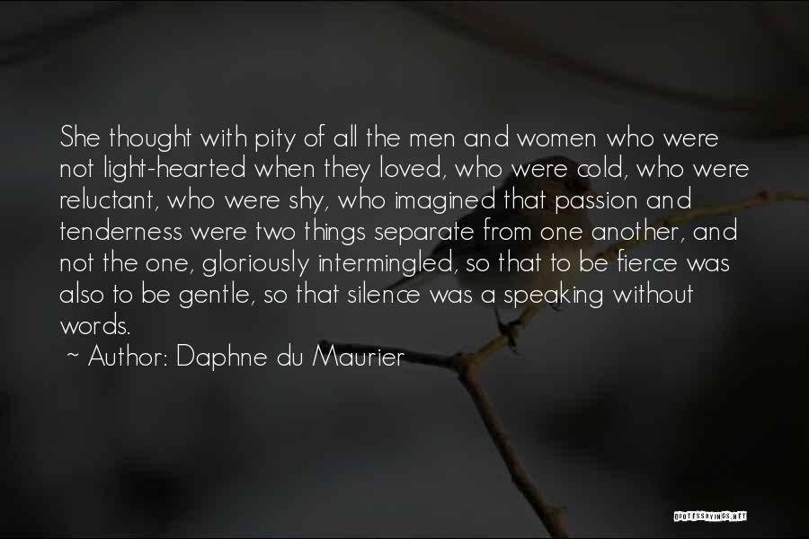 Daphne Du Maurier Quotes: She Thought With Pity Of All The Men And Women Who Were Not Light-hearted When They Loved, Who Were Cold,
