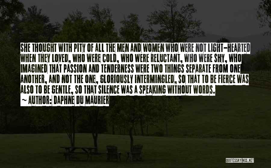 Daphne Du Maurier Quotes: She Thought With Pity Of All The Men And Women Who Were Not Light-hearted When They Loved, Who Were Cold,