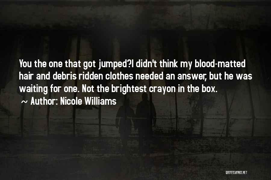 Nicole Williams Quotes: You The One That Got Jumped?i Didn't Think My Blood-matted Hair And Debris Ridden Clothes Needed An Answer, But He