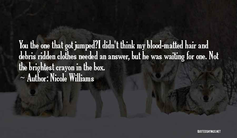 Nicole Williams Quotes: You The One That Got Jumped?i Didn't Think My Blood-matted Hair And Debris Ridden Clothes Needed An Answer, But He