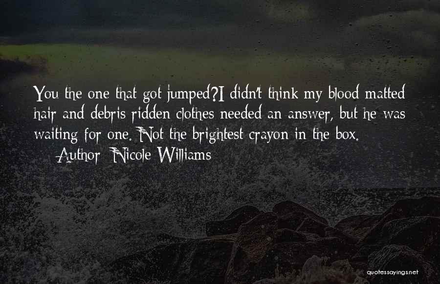 Nicole Williams Quotes: You The One That Got Jumped?i Didn't Think My Blood-matted Hair And Debris Ridden Clothes Needed An Answer, But He