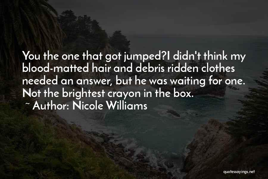 Nicole Williams Quotes: You The One That Got Jumped?i Didn't Think My Blood-matted Hair And Debris Ridden Clothes Needed An Answer, But He