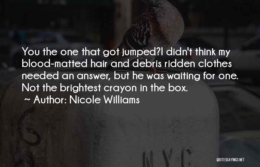 Nicole Williams Quotes: You The One That Got Jumped?i Didn't Think My Blood-matted Hair And Debris Ridden Clothes Needed An Answer, But He