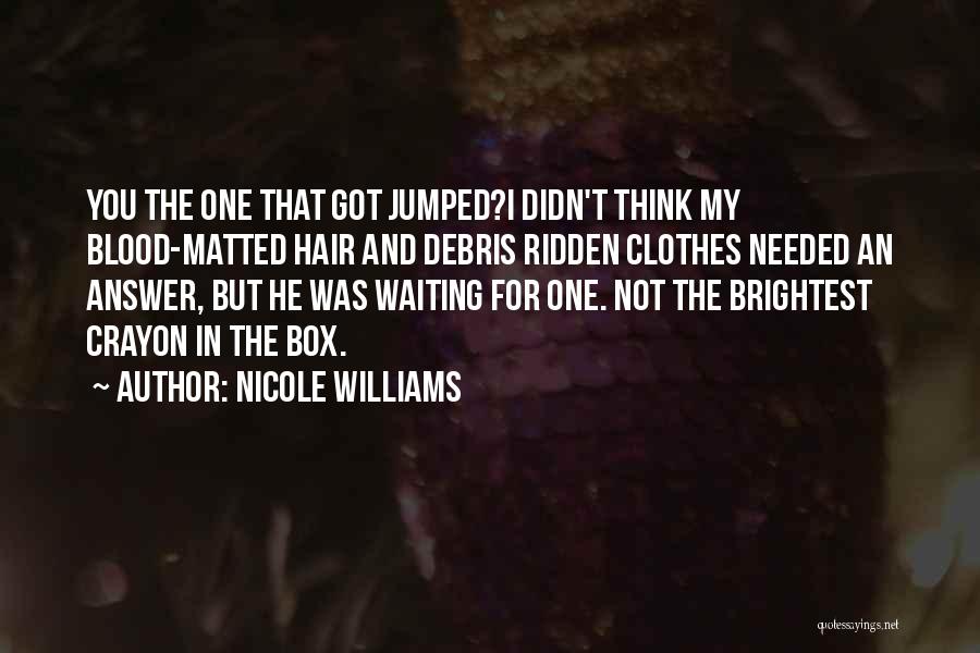 Nicole Williams Quotes: You The One That Got Jumped?i Didn't Think My Blood-matted Hair And Debris Ridden Clothes Needed An Answer, But He