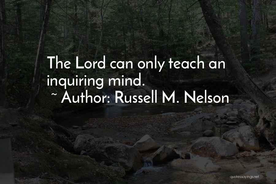 Russell M. Nelson Quotes: The Lord Can Only Teach An Inquiring Mind.