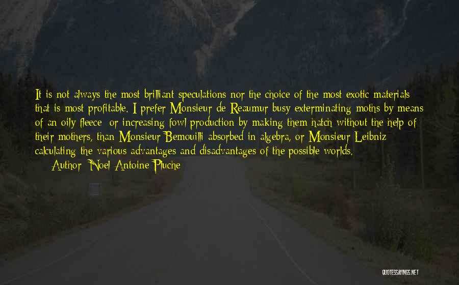 Noel-Antoine Pluche Quotes: It Is Not Always The Most Brilliant Speculations Nor The Choice Of The Most Exotic Materials That Is Most Profitable.