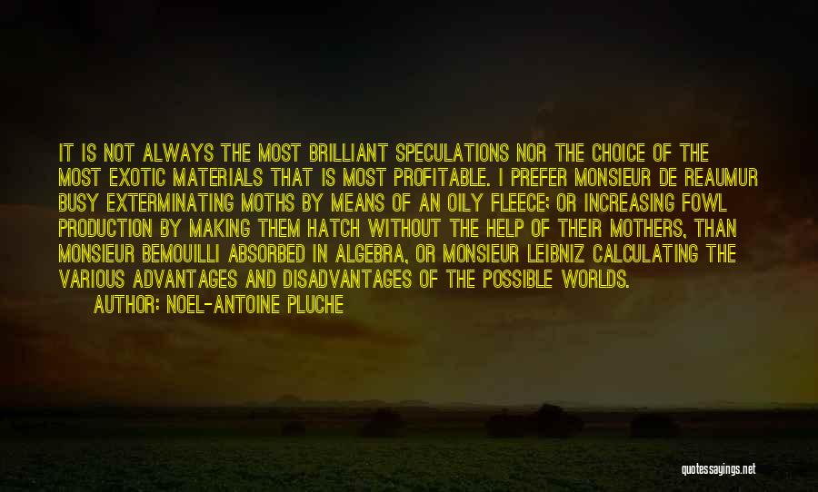 Noel-Antoine Pluche Quotes: It Is Not Always The Most Brilliant Speculations Nor The Choice Of The Most Exotic Materials That Is Most Profitable.