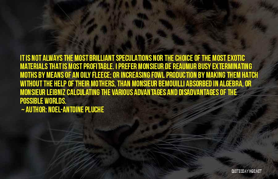 Noel-Antoine Pluche Quotes: It Is Not Always The Most Brilliant Speculations Nor The Choice Of The Most Exotic Materials That Is Most Profitable.