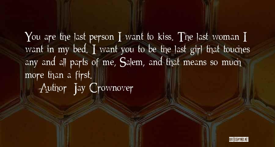 Jay Crownover Quotes: You Are The Last Person I Want To Kiss. The Last Woman I Want In My Bed. I Want You