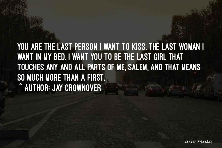 Jay Crownover Quotes: You Are The Last Person I Want To Kiss. The Last Woman I Want In My Bed. I Want You