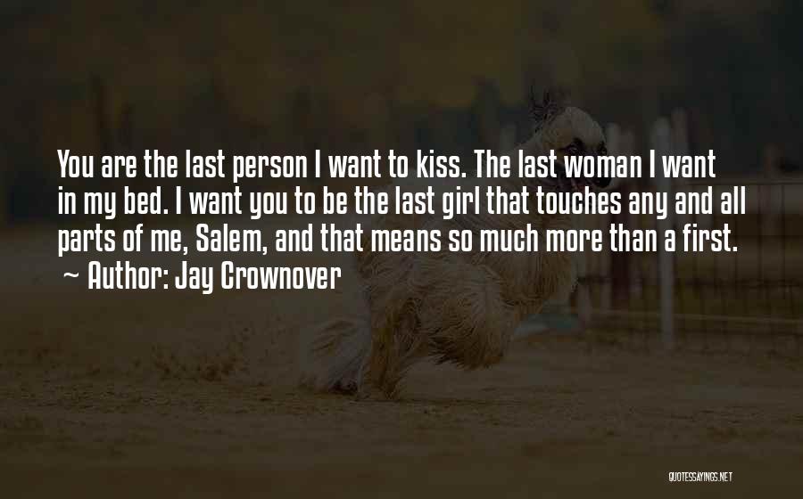 Jay Crownover Quotes: You Are The Last Person I Want To Kiss. The Last Woman I Want In My Bed. I Want You