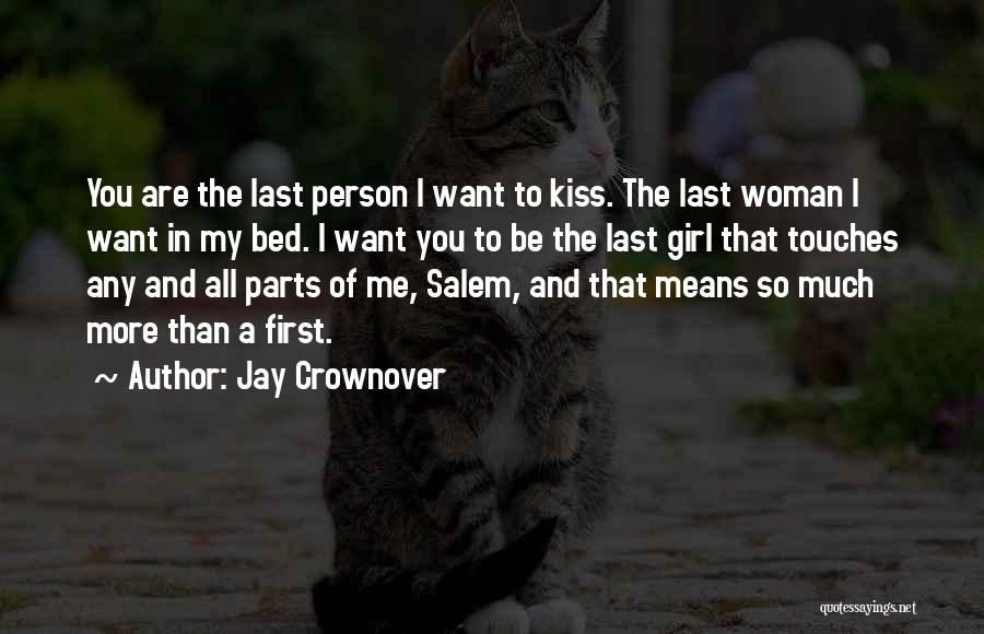 Jay Crownover Quotes: You Are The Last Person I Want To Kiss. The Last Woman I Want In My Bed. I Want You